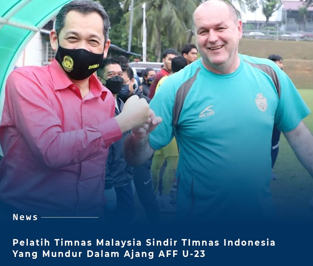 Pelatih Malaysia Singgung Timnas Indonesia Yang Mundur : Kami Butuh Tantangan !!