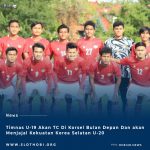 Timnas U-19 Jadwalkan TC Di Korsel Bulan Depan Dan Akan Jajal Kekuatan Korsel U-20