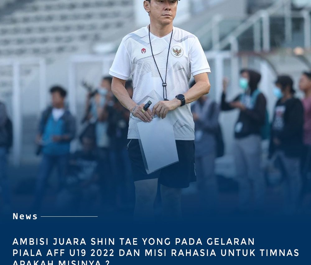 Misi Khusus Shin Tae-Yong Di Gelaran AFF U19 2022 : Apakah itu ?