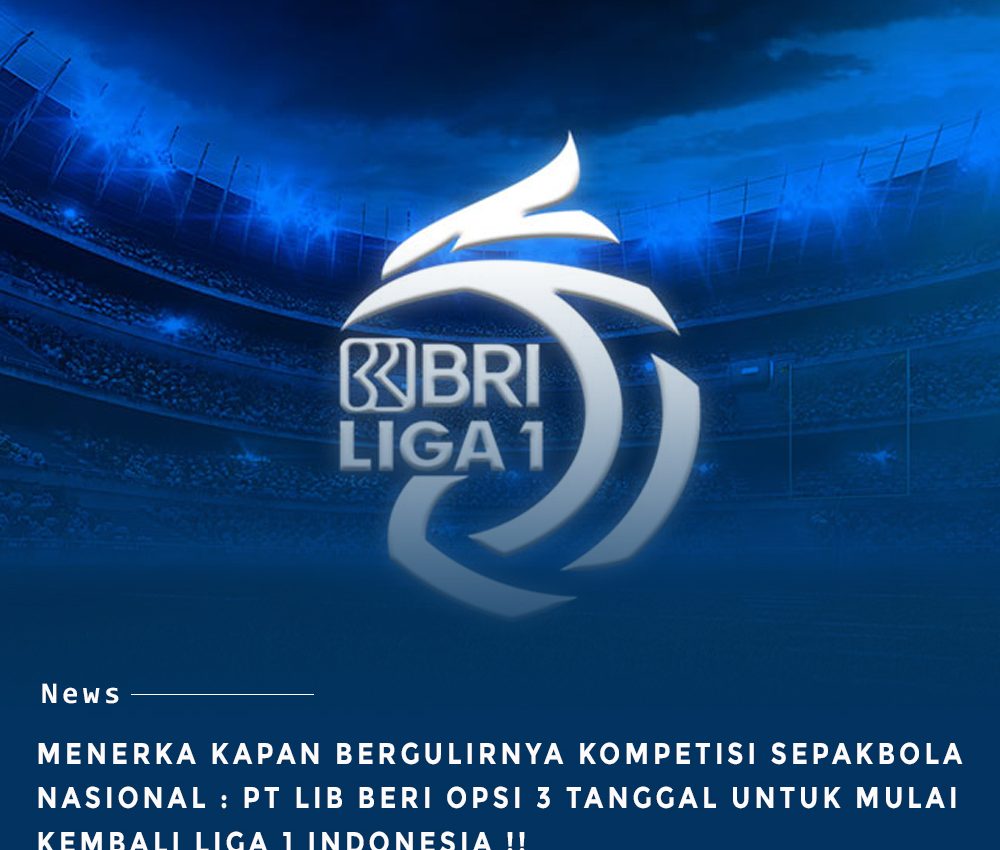 Menerka Kapan Bergulirnya Kompetisi Sepakbola Nasional Indonesia : PT LIB Beri 3 Opsi Tanggal Mulai Kembali Liga 1