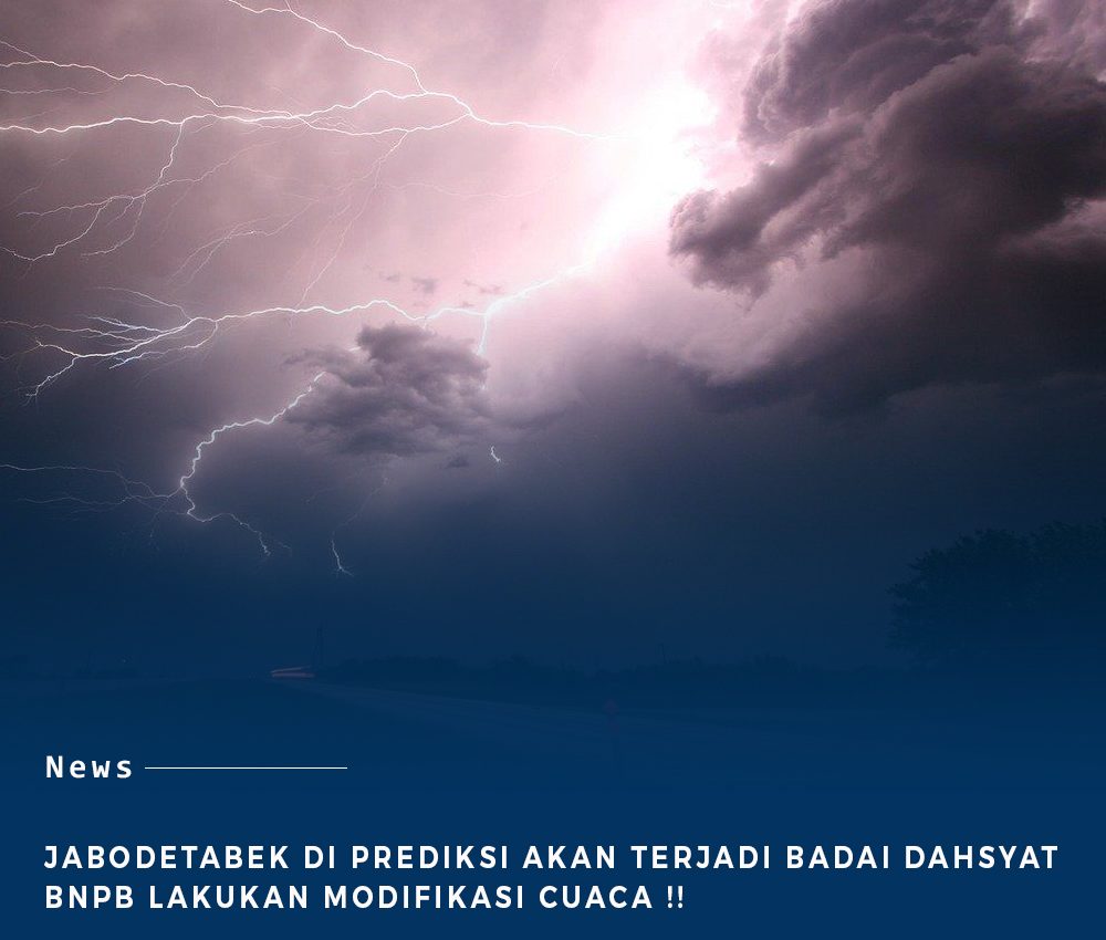 Jabodetabek di prediksi akan hadapi badai Dahsyat : BNPB Lakukan Modifikasi Cuaca