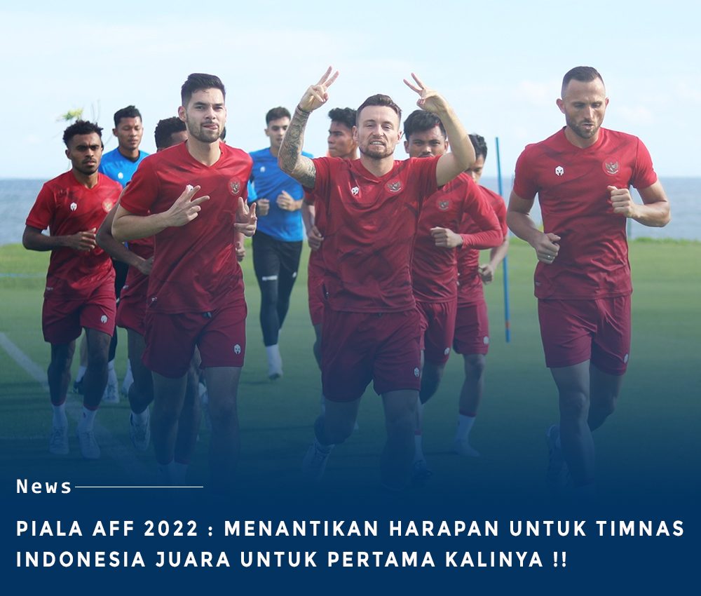 Piala AFF 2022 : Menantikan Harapan Untuk Timnas Indonesia Juara