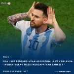 FIFA Usut Pertandingan Antara Belanda Melawan Argentina : Mungkinkah Messi Kena Sanksi ?