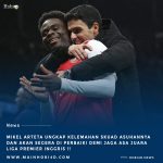Mikel Arteta Bongkar Kelemahan Skuad Asuhannya Yang Harus Segera Di Perbaiki Demi Bisa Wujudkan Mimpi Juarai Premier League