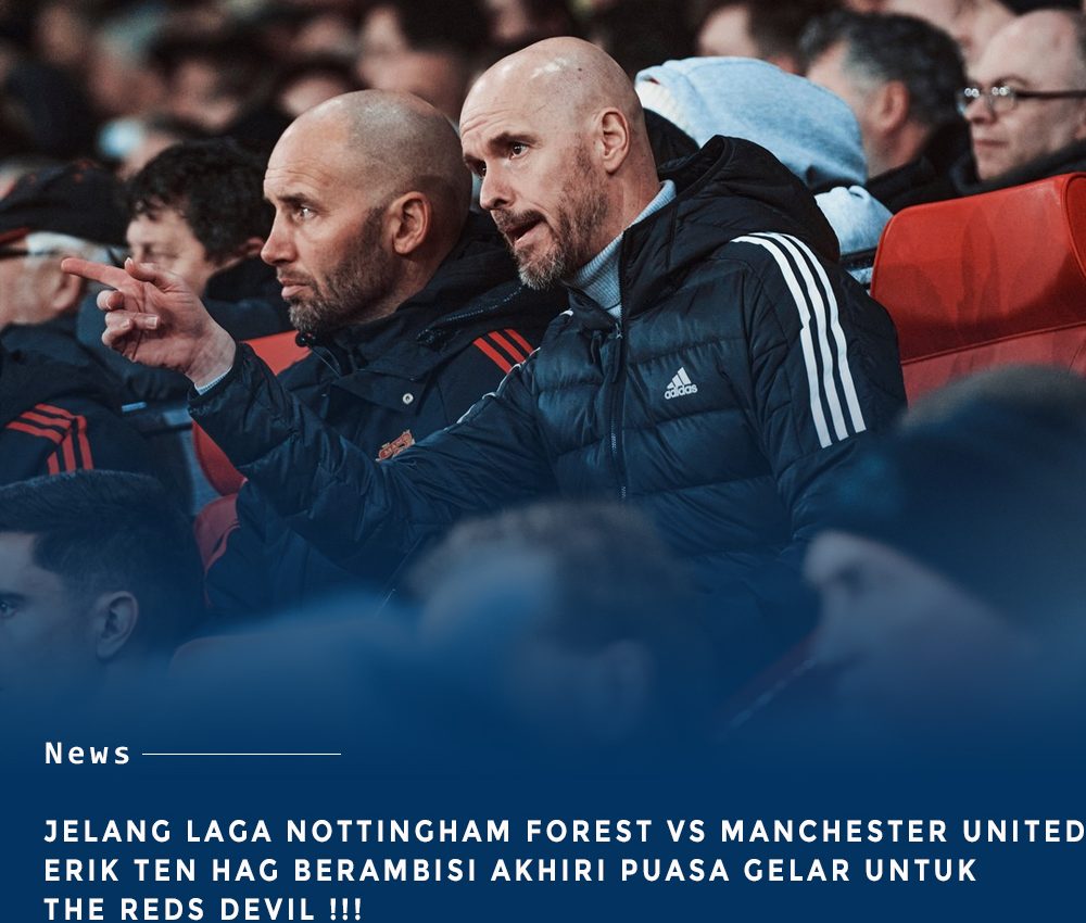Nottingham Forest Lawan Manchester United : Laga Yang Jadi Ambisi Erik Ten Hag Untuk Akhiri Puasa Gelar The Reds Devil