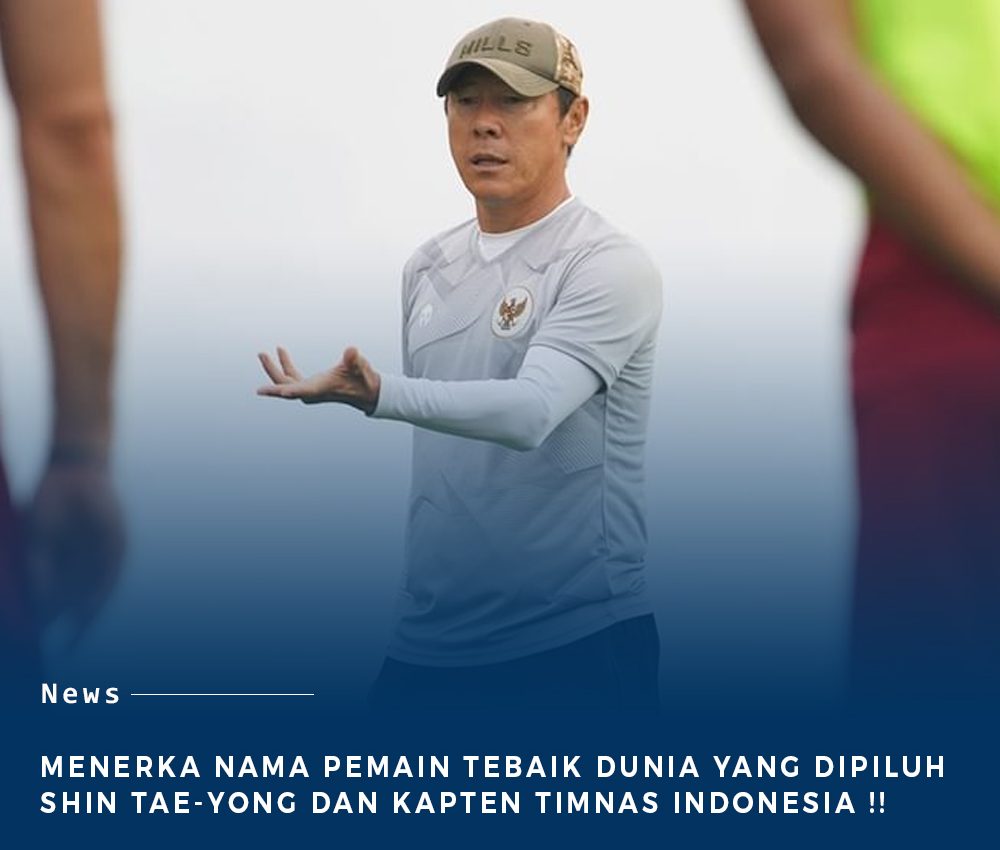 Siapakah Nama Pemain Terbaik Yang Di pilih oleh Shin Taeyong Dan Kapten Timnas Indonesia