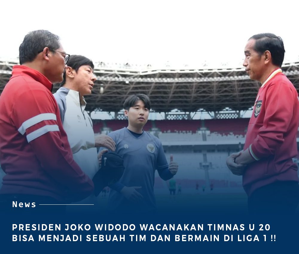Presiden Republik Indonesia Joko Widodo Berencana Jadikan Timnas U 20 Jadi Sebuah tim dan bermain di Liga 1