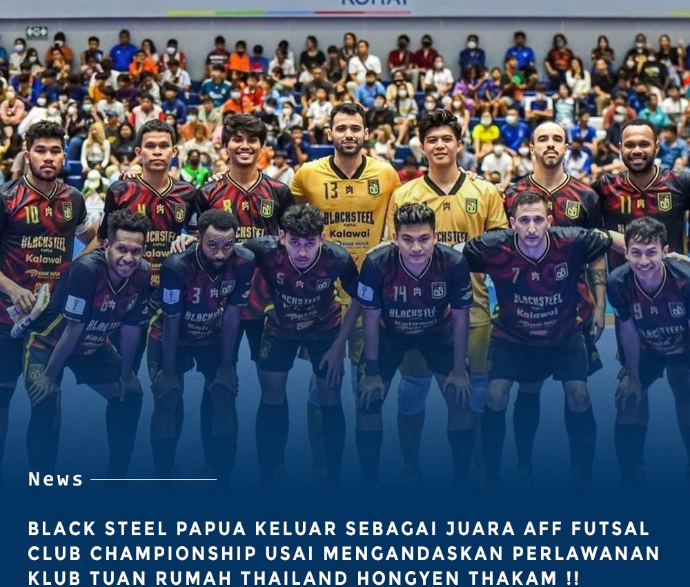 Black Steel Papua Keluar Sebagai Juara AFF Futsal Klub Mengalahkan Tim Tuan Rumah Hongyen Thakam
