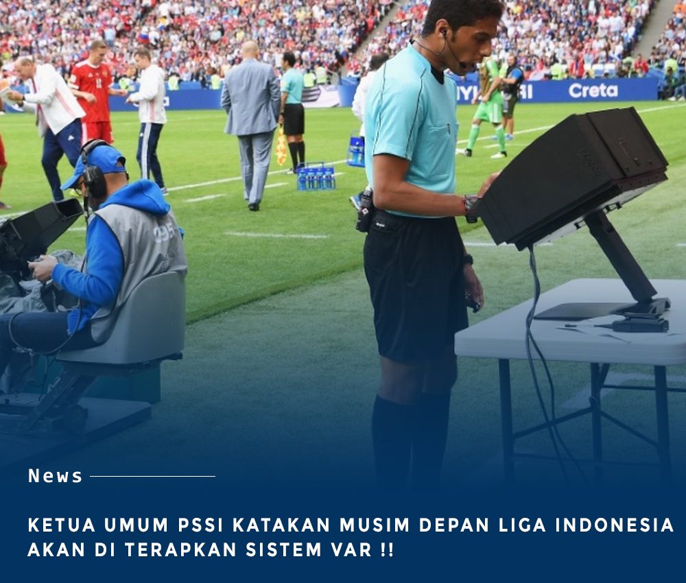 Ketua Umum PSSI Katakan Musim Depan Liga Indonesia Sudah di Terapkan Sistem VAR