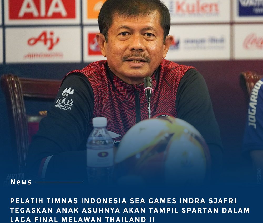 Pelatih Kepala Timnas Indonesia Sea Games Tegaskan Anak Asuhnya akan Tampil Spartan Pada babak Final