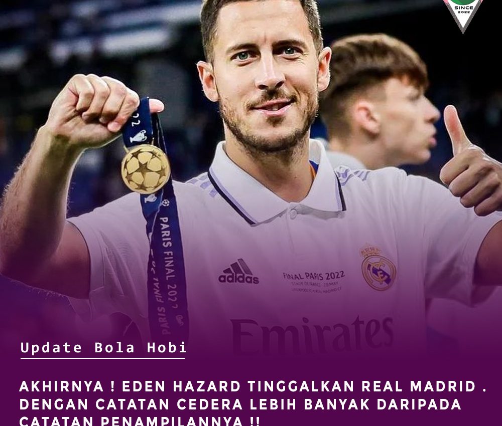 Akhirnya ! Eden Hazard Tinggalkan Real Madrid Dengan Rekor Cedera Yang Lebih Banyak Dari Catatan Penampilannya