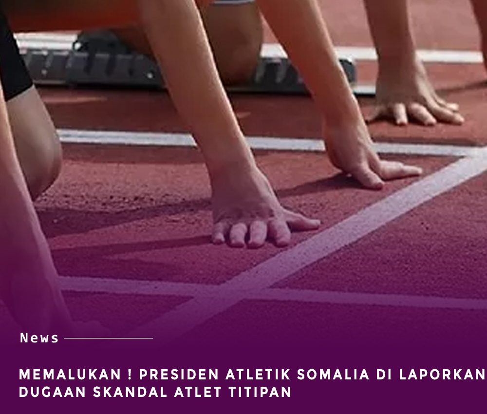Memalukan ! Presiden Federasi Atletik Somalia Terlibat Skandal Atlet titipan